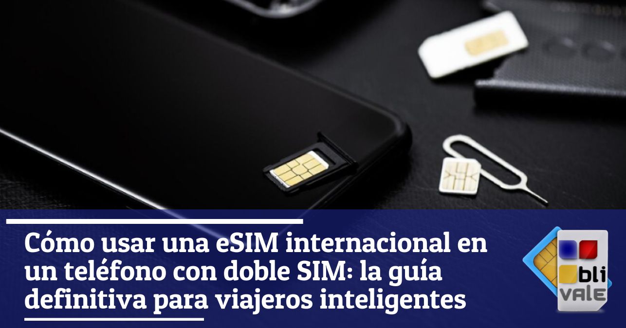 blivale_image_es_Cómo usar una eSIM internacional en un teléfono con doble SIM_643x337 Cómo usar una eSIM internacional en un teléfono con doble SIM: la guía definitiva para viajeros inteligentes